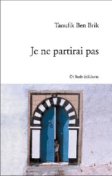 «Je ne partirai pas», de l’écrivain tunisien Taoufik Ben Brick