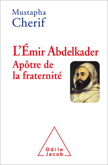 L’Emir Abdelkader, apôtre de la fraternité de Mustapha Chérif | Babelmed