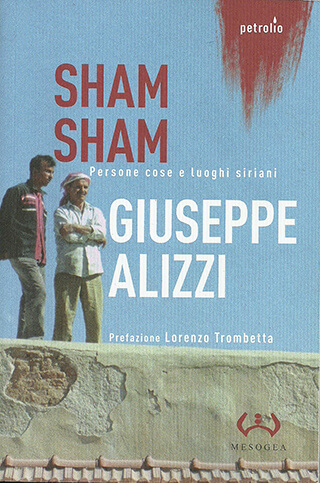 “Sham Sham. Persone, cose e luoghi siriani” di Giuseppe Alizzi | Babelmed