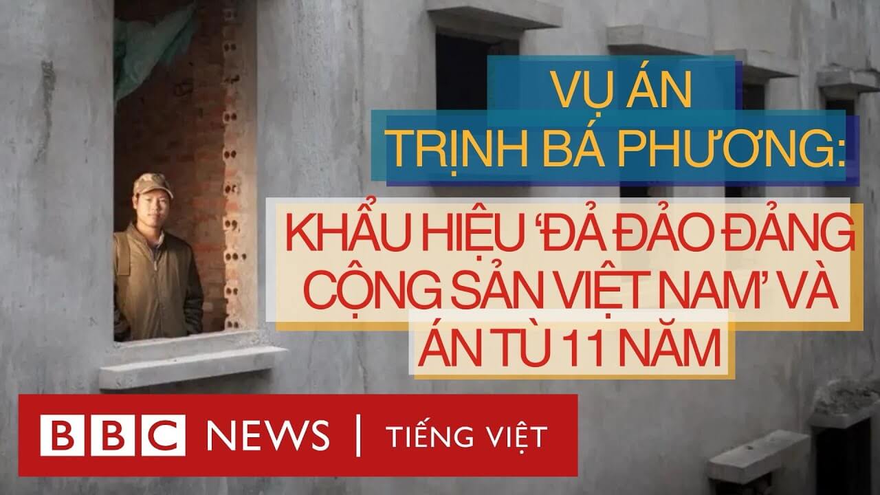 VỤ ÁN TRỊNH BÁ PHƯƠNG: KHẨU HIỆU ‘ĐẢ ĐẢO ĐẢNG CỘNG SẢN VIỆT NAM’ VÀ ÁN TÙ 11 NĂM