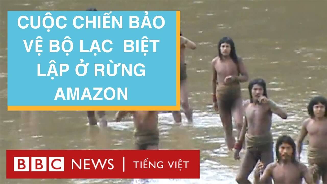 CUỘC CHIẾN BẢO VỆ BỘ LẠC SỐNG BIỆT LẬP TRONG RỪNG AMAZON