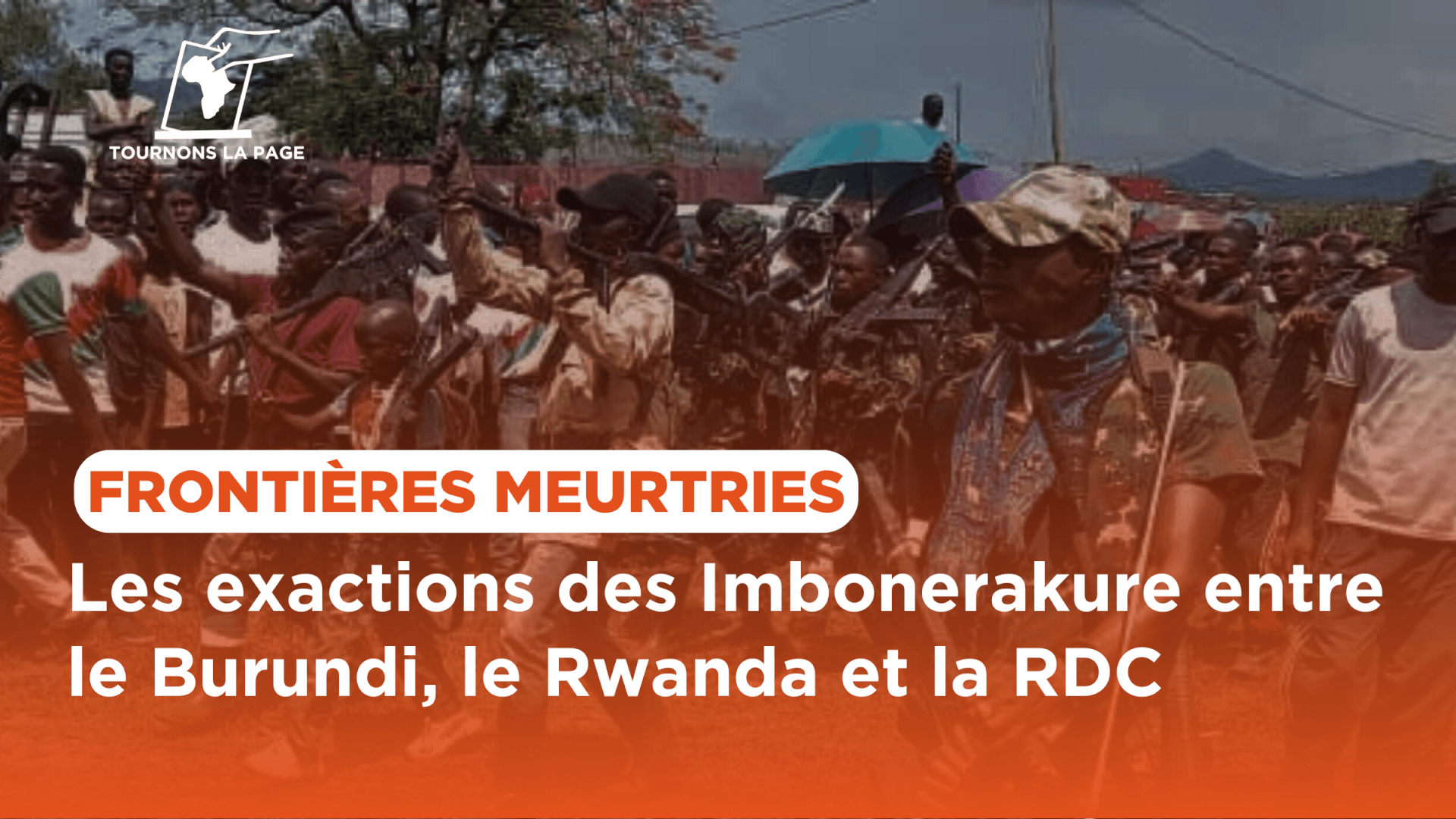 Burundi: Analyse des crimes et abus commis par les Imbonerakure dans les provinces frontalières avec le Rwanda et la RDC | Tournons la Page