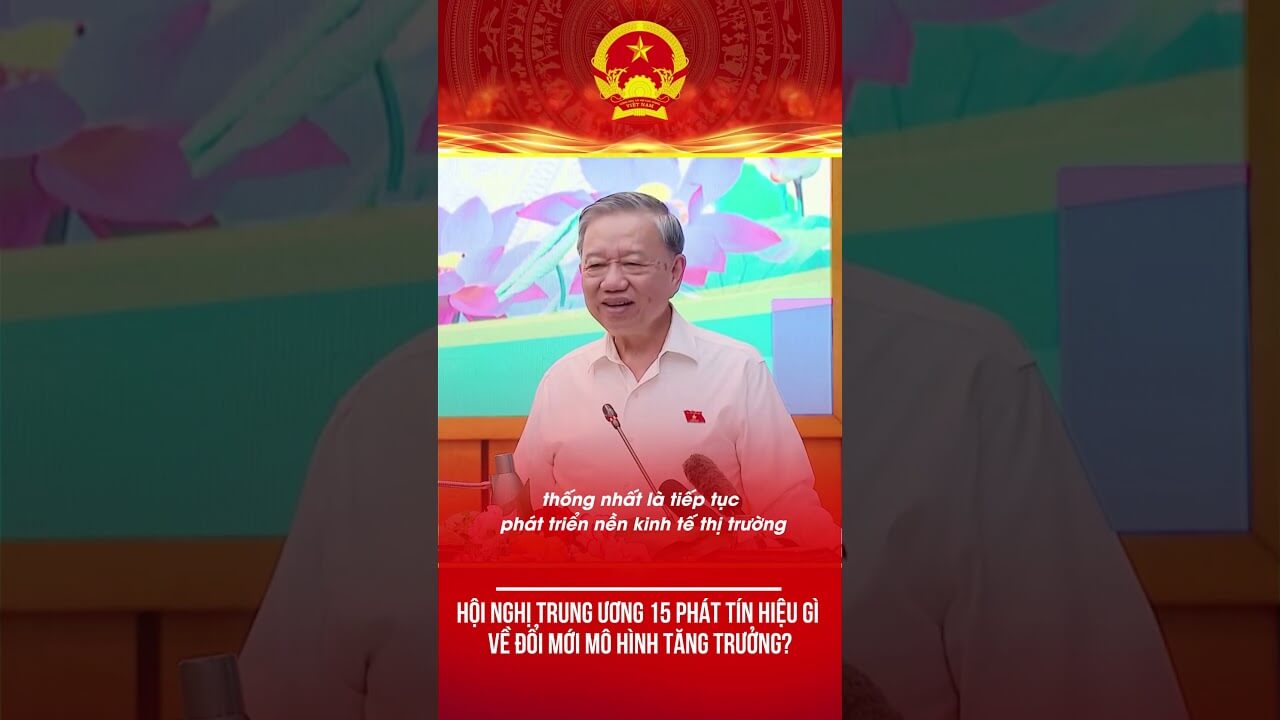 HỘI NGHỊ TRUNG ƯƠNG 15 PHÁT TÍN HIỆU GÌ VỀ ĐỔI MỚI MÔ HÌNH TĂNG TRƯỞNG?