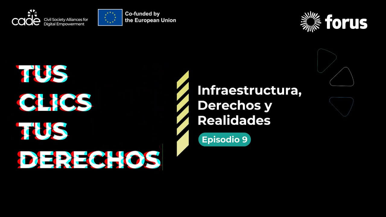 Tus Clics, Tus Derechos - Episodio 9: Infraestructura, Derechos y Realidades | Forus