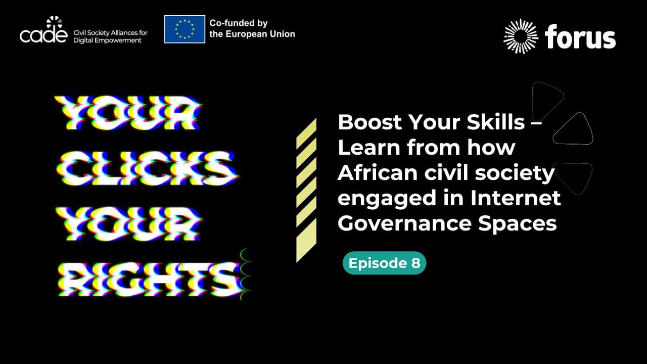 Your Clicks, Your Rights - Episode 8:  African civil society engaged in Internet Governance Spaces | Forus
