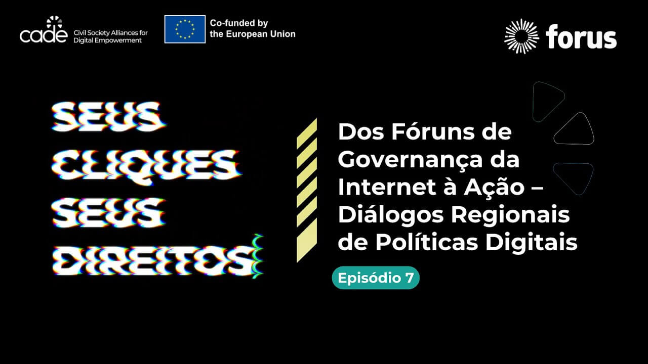 Seus Cliques, Seus Direitos - Episódio 7: Diálogos Regionais de Políticas Digitais | Forus