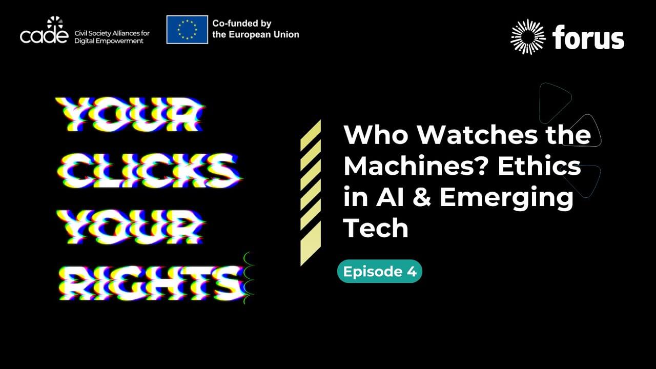 Your Clicks, Your Rights - Episode 4 - Who Watches the Machines? Ethics in AI & Emerging Tech | Forus