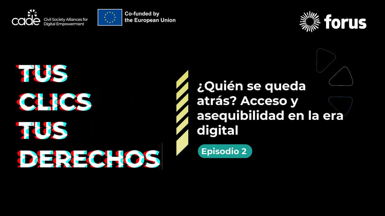 Tus Clics, Tus Derechos- Episodio 2: ¿Quién se queda atrás? Acceso y asequibilidad en la era digital | Forus