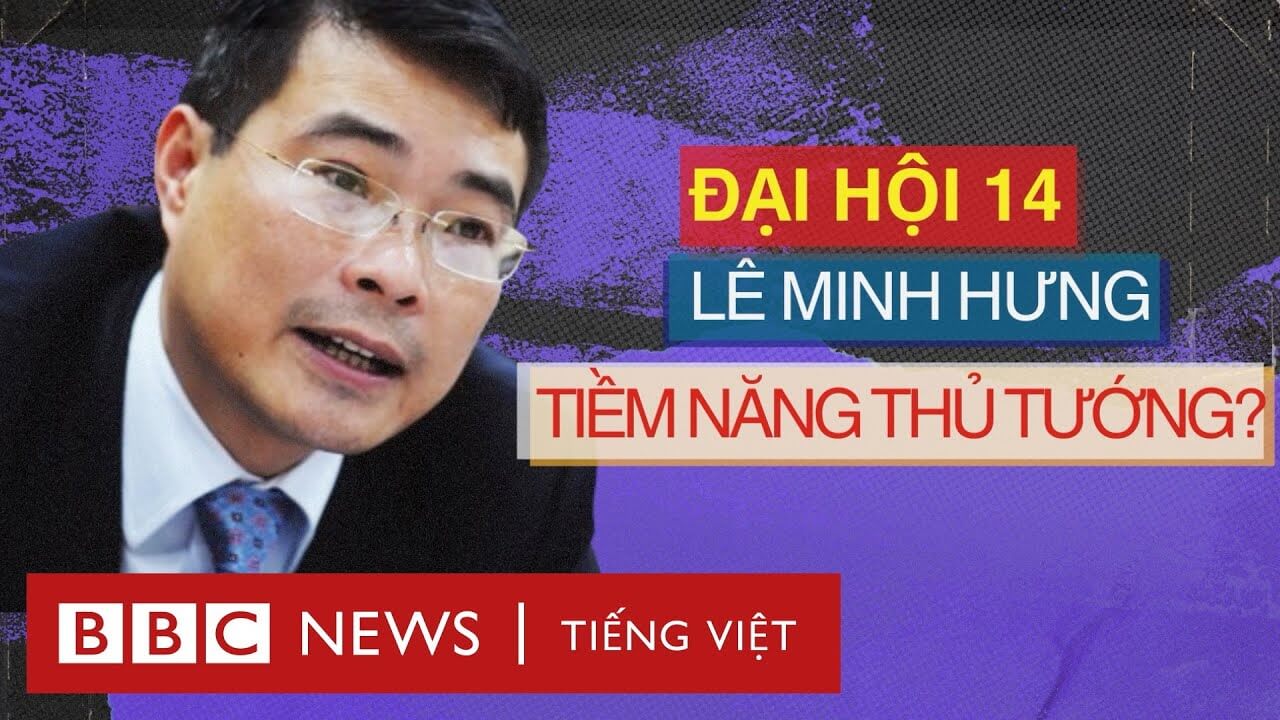 LÊ MINH HƯNG: TIỀN ĐỒ CHÍNH TRỊ, TRIỂN VỌNG SAU ĐẠI HỘI 14