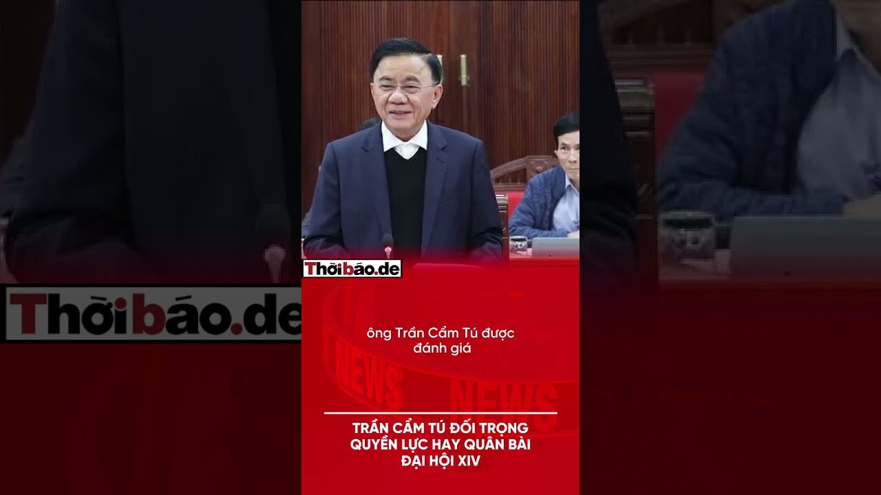 TRẦN CẨM TÚ: ĐỐI TRỌNG QUYỀN LỰC HAY QUÂN BÀI ĐẠI HỘI XIV?