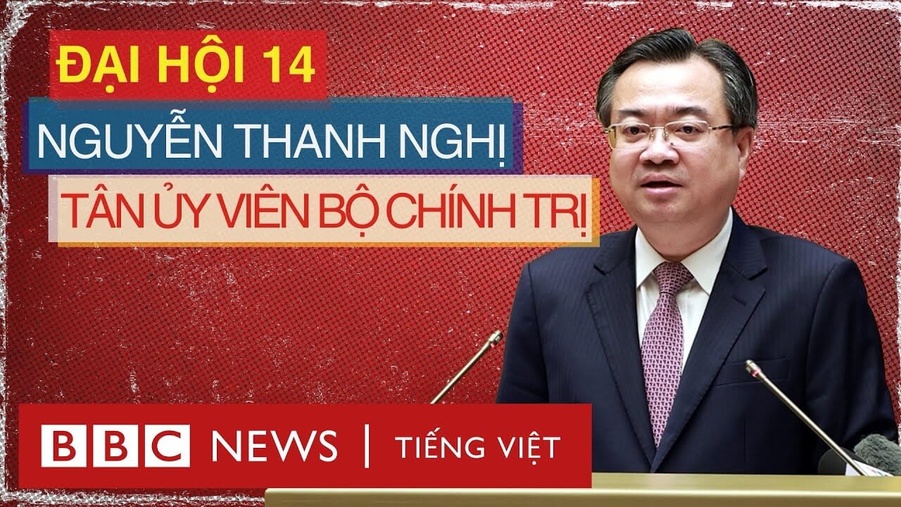 ÔNG NGUYỄN THANH NGHỊ: TÂN ỦY VIÊN BỘ CHÍNH TRỊ