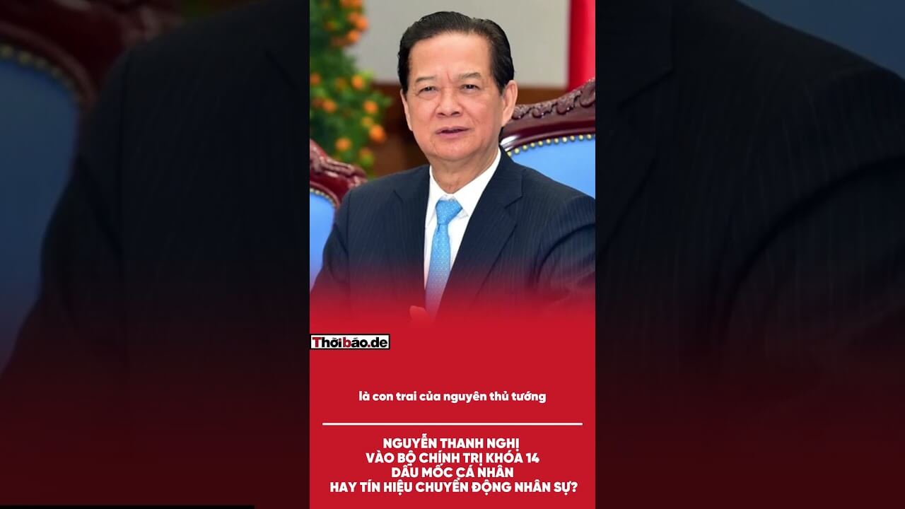 NGUYỄN THANH NGHỊ VÀO BỘ CHÍNH TRỊ KHÓA 14: DẤU MỐC CÁ NHÂN HAY TÍN HIỆU CHUYỂN ĐỘNG NHÂN SỰ?