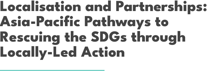 Localisation and Partnerships: Asia-Pacific Pathways to Rescuing the SDGs through Locally-Led Action | Forus