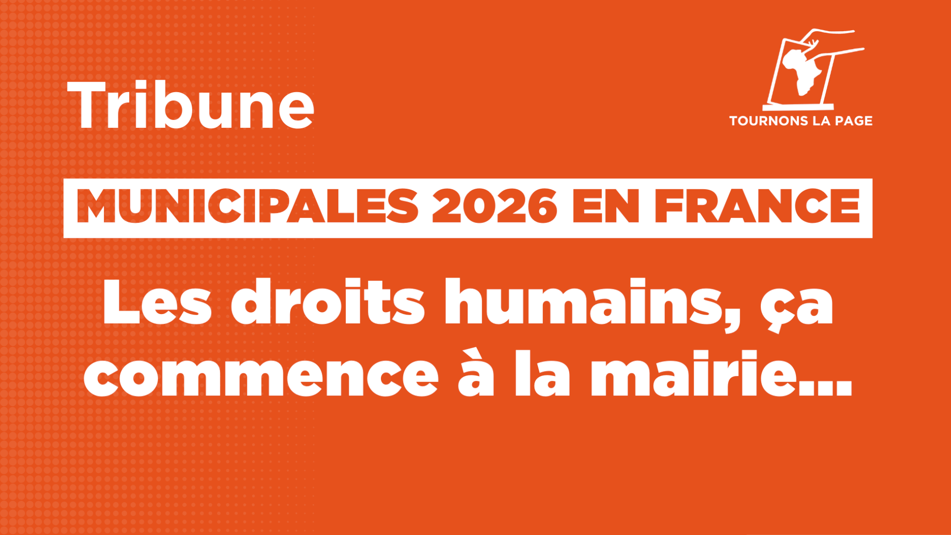 Municipales 2026 en France: les droits humains, ça commence à la mairie... | Tournons la Page