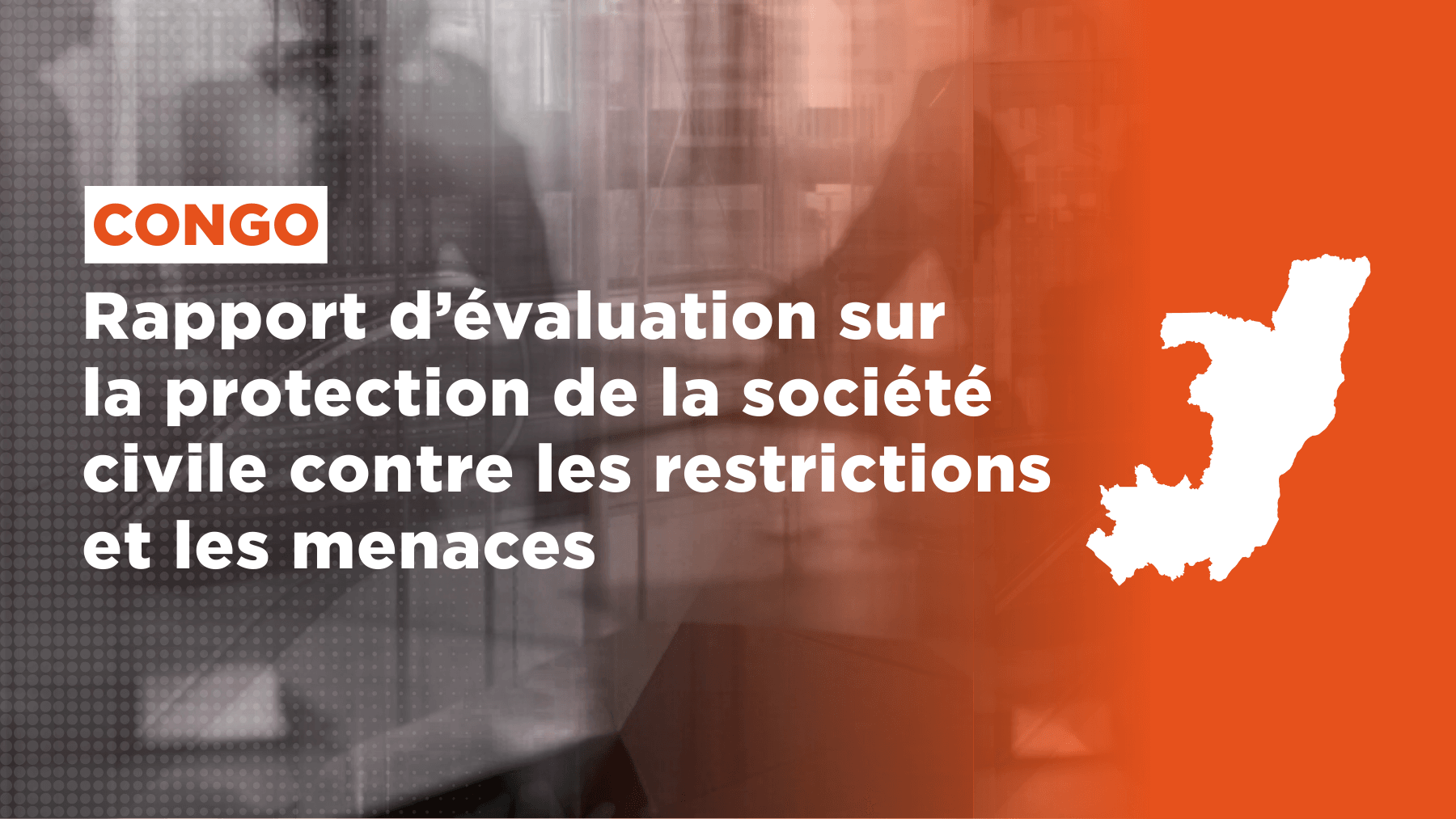 Congo: rapport d’évaluation sur la protection de la société civile contre les restrictions et les menaces | Tournons la Page