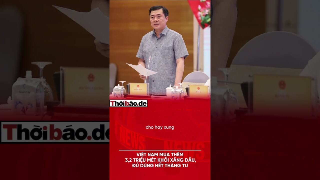 VIỆT NAM MUA THÊM 3,2 TRIỆU MÉT KHỐI XĂNG DẦU, CÓ ĐỦ DÙNG HẾT THÁNG TƯ?