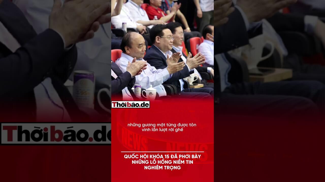 Quốc hội khóa 15 đã phơi bày những lỗ hổng niềm tin nghiêm trọng