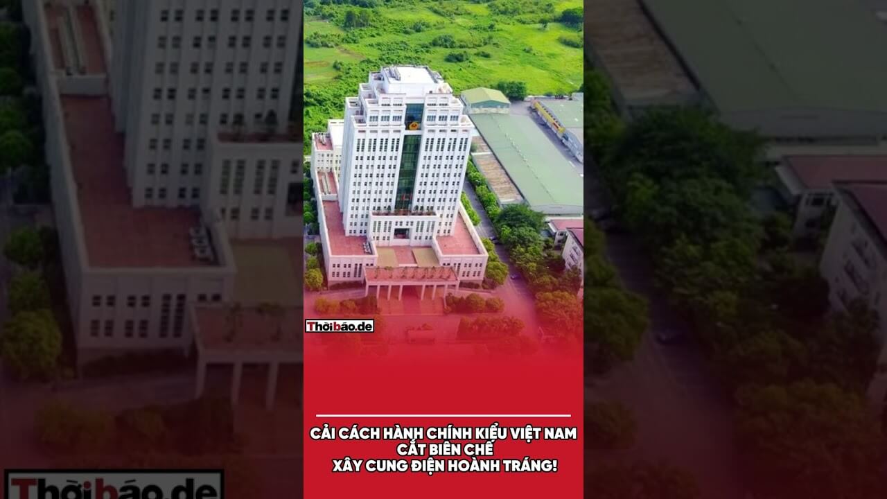 Cải cách hành chính kiểu Việt Nam: Cắt biên chế, xây cung điện hoành tráng!