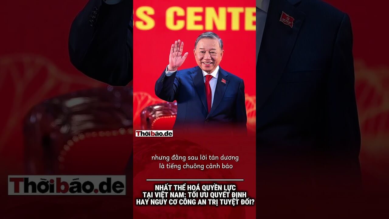 Nhất thể hóa quyền lực tại Việt Nam: Tối ưu quyết định hay nguy cơ công an trị tuyệt đối