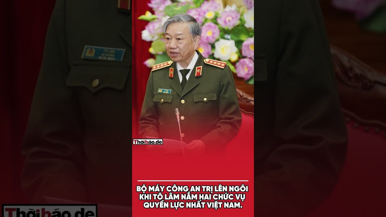 Bộ máy công an trị lên ngôi khi Tô Lâm nắm hai chức vụ quyền lực nhất Việt Nam