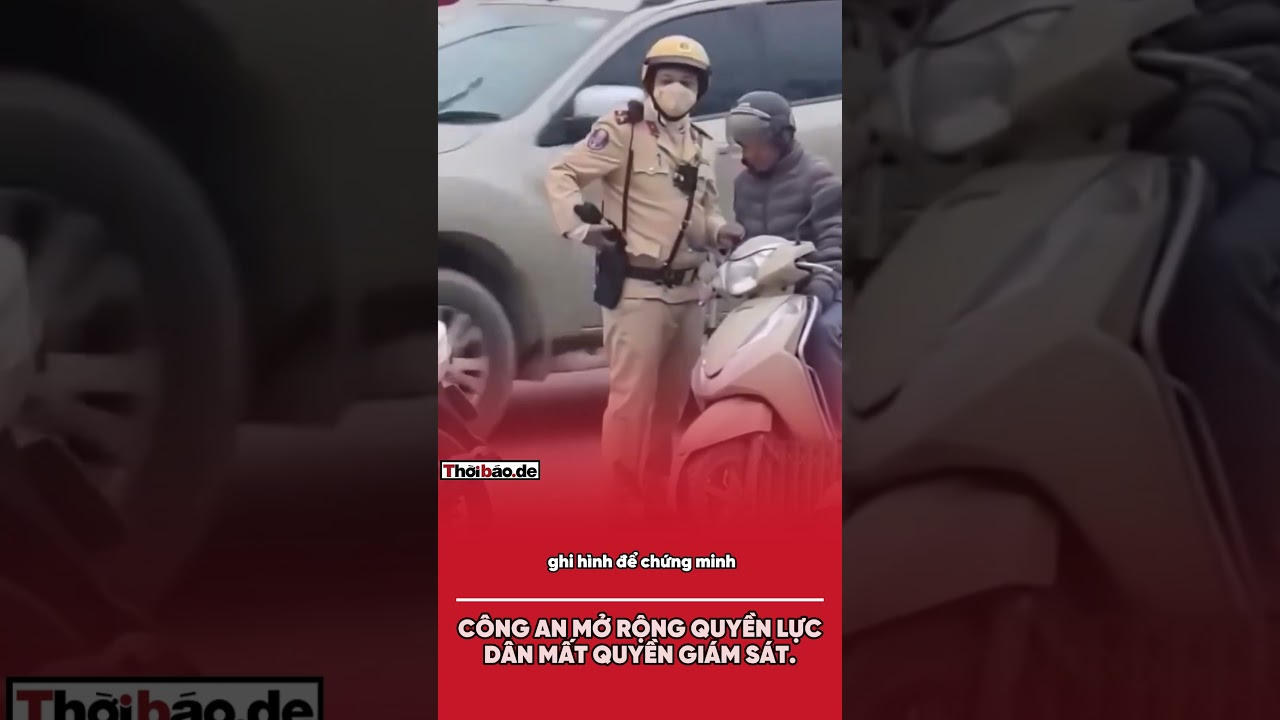 Công An Mở Rộng Quyền Lực, Dân Mất Quyền Giám Sát.