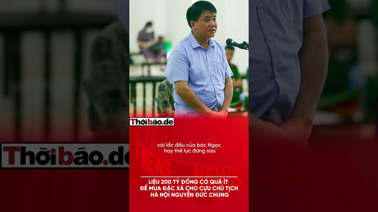 Liệu 200 tỷ đồng có quá ít để mua đặc xá cho cựu Chủ tịch Hà Nội Nguyễn Đức Chung?