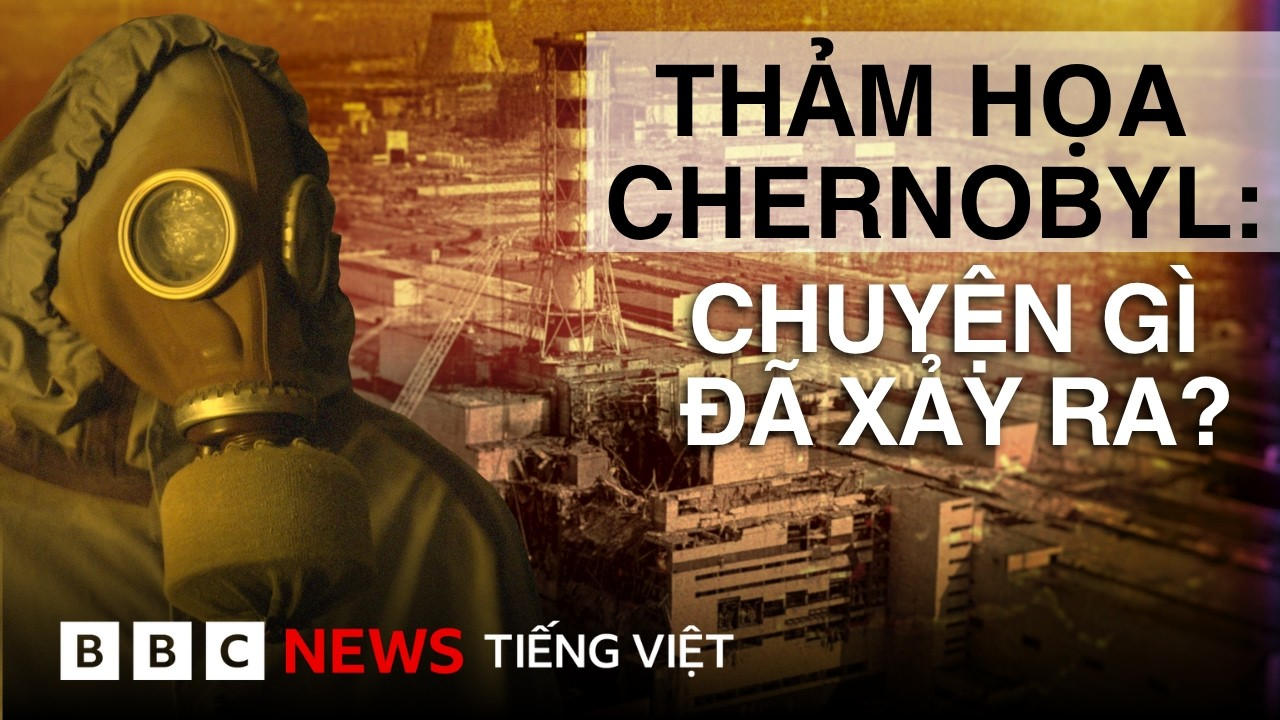 THẢM HỌA HẠT NHÂN CHERNOBYL: CHUYỆN GÌ ĐÃ XẢY RA?