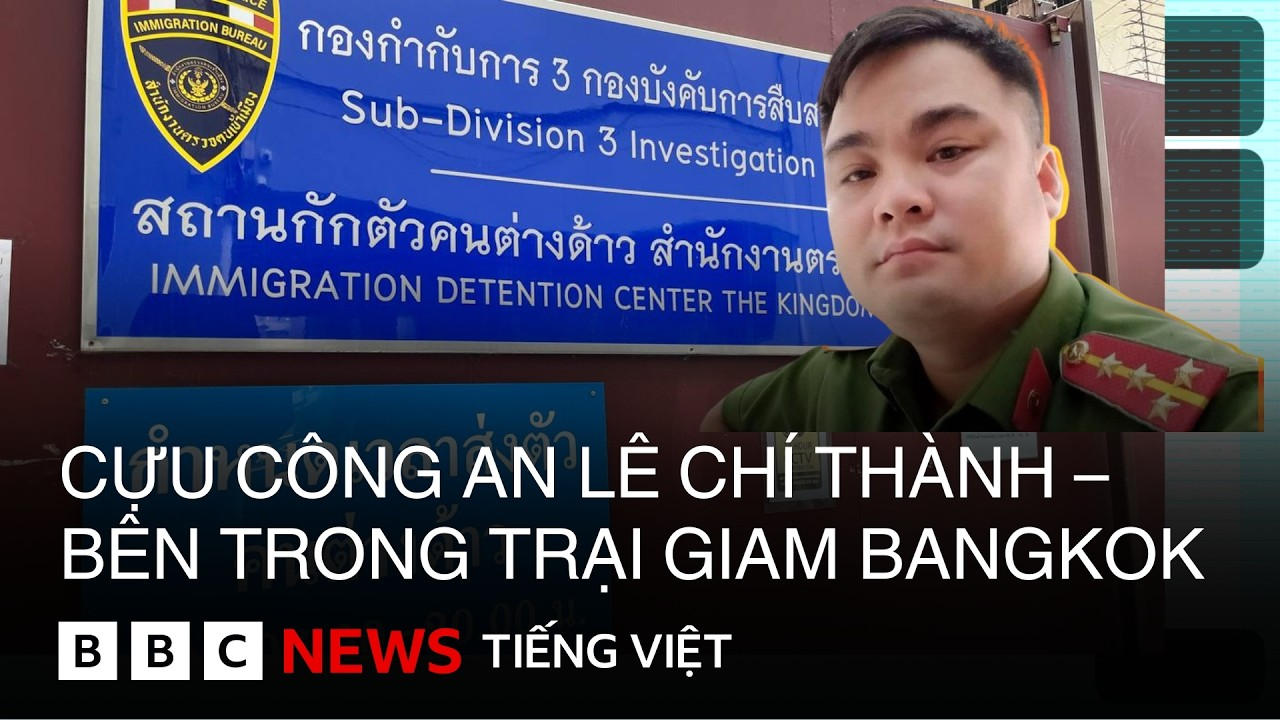 CỰU ĐẠI ÚY CÔNG AN LÊ CHÍ THÀNH: NHỮNG NGÀY TRONG TRẠI GIAM Ở BANGKOK