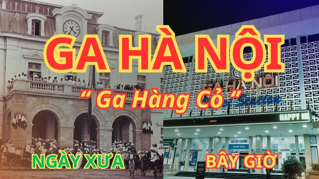 Ga Hà Nội (Ga Hàng Cỏ) –  Hơn 120 Năm Thăng Trầm | Ngày Ấy và Bây Giờ