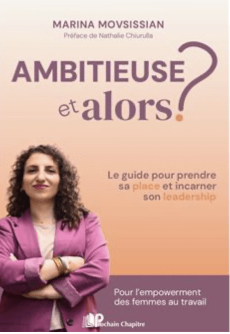 Ambitieuse, et alors ? Le guide pour prendre sa place et incarner son leadership. Pour l'empowerment des femmes au travail - broché - Marina Movsissian - Achat Livre | fnac | Link'Elles