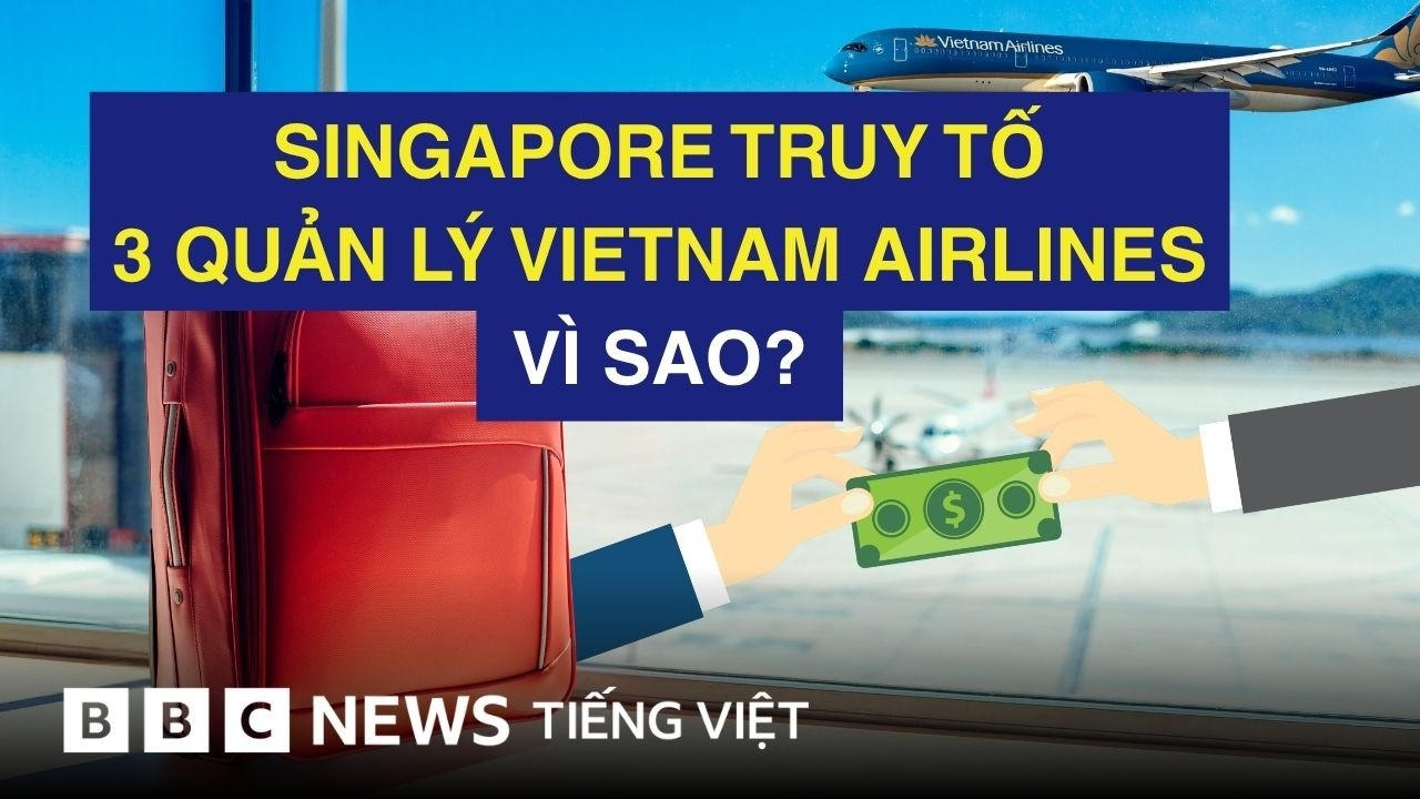 BA QUẢN LÝ VIETNAM AIRLINES BỊ TRUY TỐ TẠI SINGAPORE : TẠI SAO ?