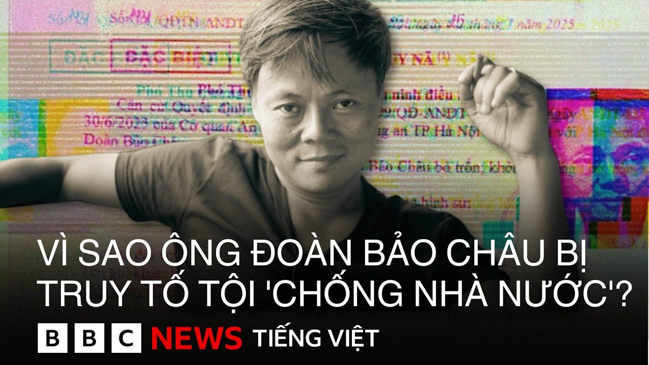 VÌ SAO ÔNG ĐOÀN BẢO CHÂU BỊ TRUY TỐ TỘI 'CHỐNG NHÀ NƯỚC' ?