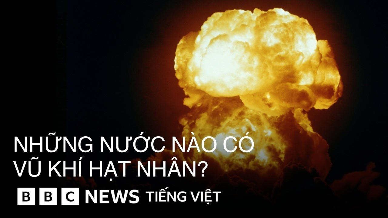 NHỮNG QUỐC GIA NÀO SỞ HỮU VŨ KHÍ HẠT NHÂN VÀ CÓ BẰNG CÁCH NÀO ?