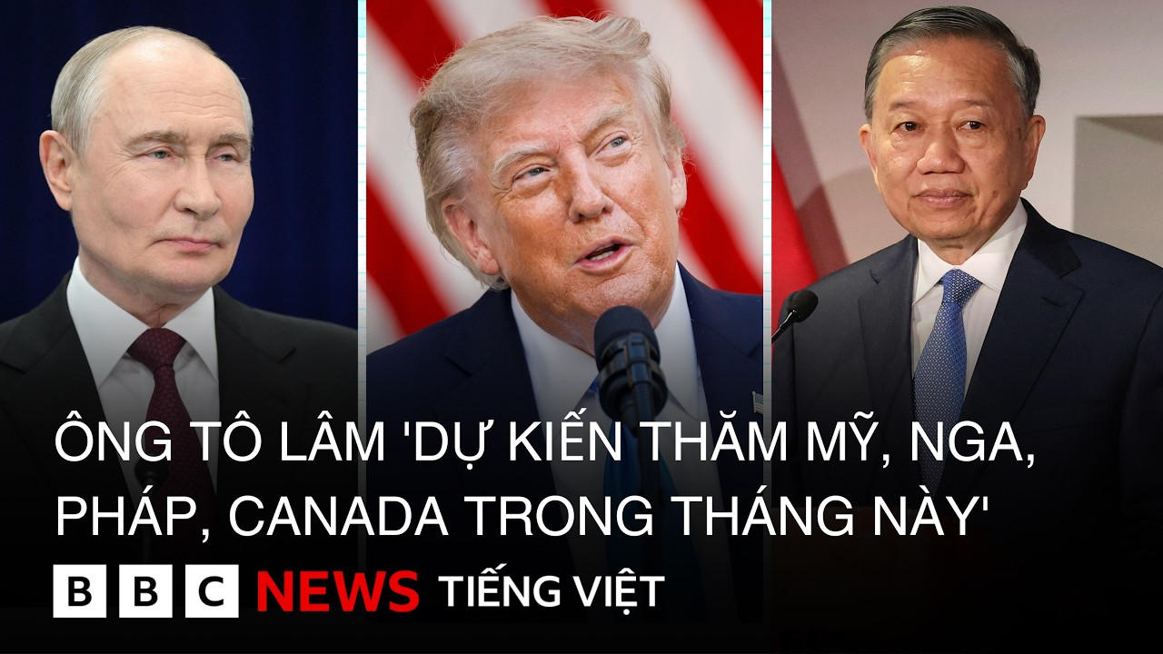 ÔNG TÔ LÂM 'DỰ KIẾN THĂM MỸ, NGA, PHÁP, CANADA TRONG THÁNG NÀY'
