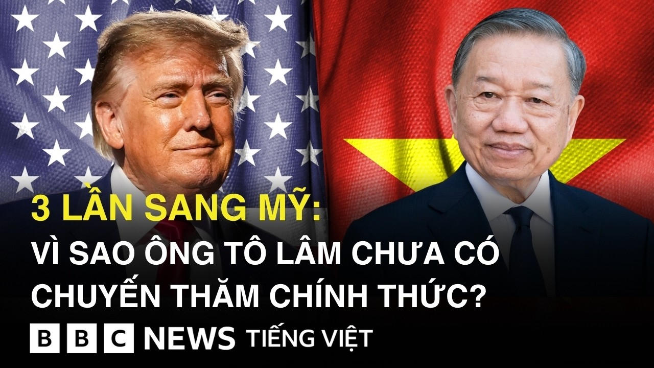 ĐẾN MỸ LẦN THỨ 3 : VÌ SAO ÔNG TÔ LÂM CHƯA CHÍNH THỨC THĂM MỸ ?