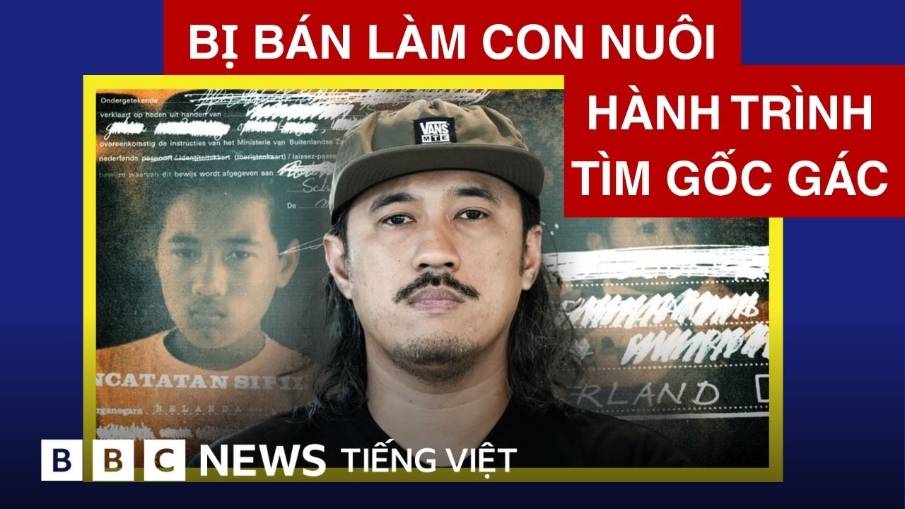 HÀNH TRÌNH TÌM LẠI GỐC GÁC CỦA NHỮNG ĐỨA TRẺ BỊ BÁN LÀM CON NUÔI